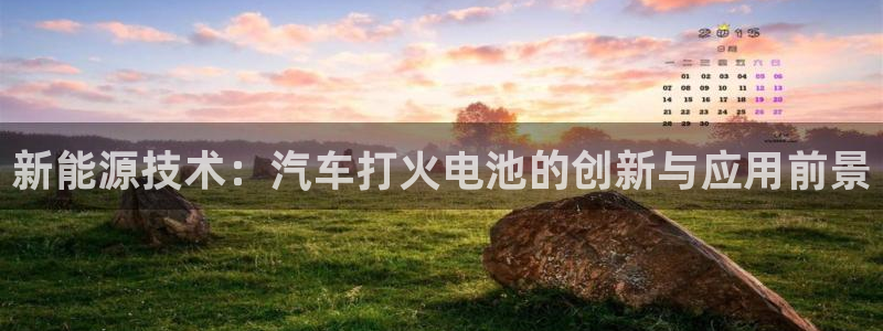 优发国际的官网是什么：新能源技术：汽车打火电池的创新与应用前景