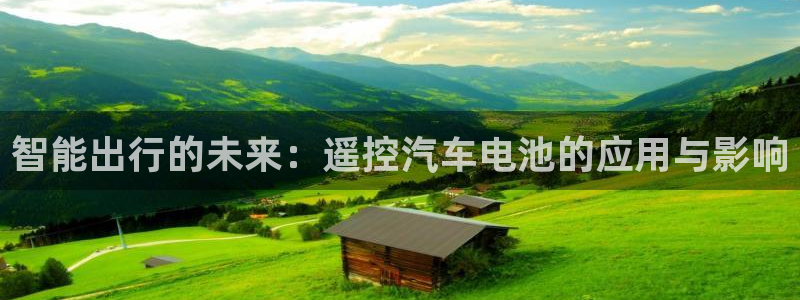 优发娱乐pt官网客户端：智能出行的未来：遥控汽车电池的应用与影响